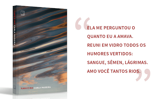 Capa do livro "Tudo é Rio" e citação: "Ela me perguntou o quanto eu a amava. Reuni em vidro todos os humores vertidos: sangue, sêmen, lágrimas. Amo você tantos rios."